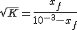 \sqrt{K}=\frac{x_f}{10^{-3}-x_f}